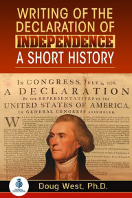 Title: Writing of the Declaration of Independence: A Short History, Author: Doug West