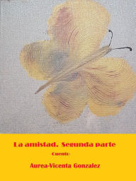 Title: La amistad. Segunda parte, Author: Aurea-Vicenta Gonzalez