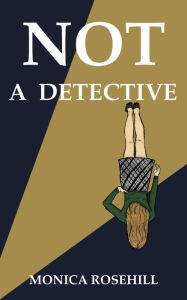 Title: Not a Detective, Author: Monica Rosehill