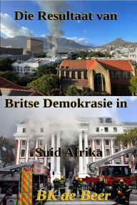 Title: Die Resultaat van Britse Demokrasie in Suid-Afrika, Author: B.K. de Beer