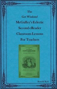 Title: The Get Wisdom! McGuffey's Eclectic Second eReader Classroom Lessons for Teachers, Author: Ronald Kirk