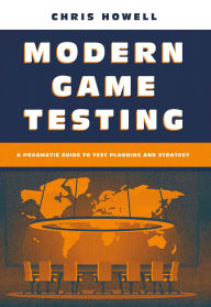 Title: Modern Game Testing - A Pragmatic Guide to Test Planning and Strategy, Author: Chris Howell