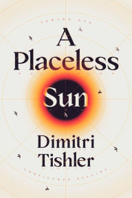 Title: A Placeless Sun: Toward Our Configured Destiny, Author: Dimitri Tishler