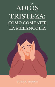 Title: Adiós, tristeza. Cómo combatir la melancolía, Author: Juanjo Ramos