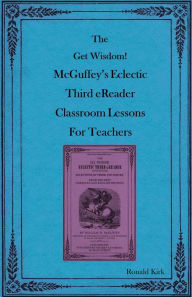 Title: The Get Wisdom! McGuffey's Eclectic Third eReader Classroom Lessons for Teachers, Author: Ronald Kirk