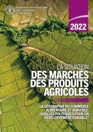 Title: La situation des marchés des produits agricoles 2022: La géographie du commerce alimentaire et agricole: quelles politiques pour un développement durable?, Author: Organisation des Nations Unies pour l'alimentation et l'agriculture