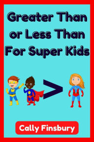 Title: Greater Than or Less Than For Super Kids, Author: Cally Finsbury