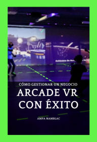 Title: Como Gestionar Un Negocio ARCADE VR Con Exito, Author: Ampa Namblac