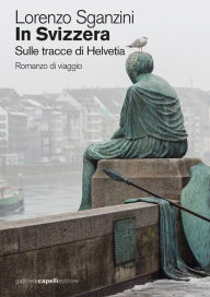 Title: In Svizzera. Sulle tracce di Helvetia, Author: Lorenzo Sganzini