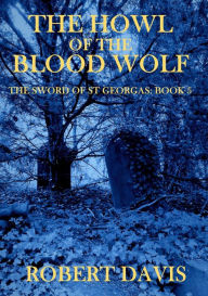 Title: The Howl of the Blood Wolf: The Sword of Saint Georgas Book 5, Author: Robert Davis