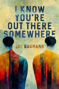 Title: I Know You're Out There Somewhere, Author: Joe Baumann