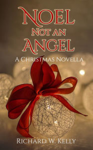 Title: Noel Not an Angel, Author: Richard W. Kelly