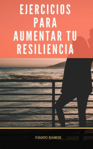 Title: Ejercicios para aumentar tu resiliencia, Author: Juanjo Ramos