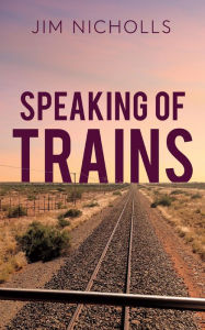 Title: Speaking of Trains, Author: Jim Nicholls