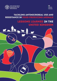 Title: Tackling Antimicrobial Use and Resistance in Food-Producing Animals: Lessons Learned in the United Kingdom, Author: Food and Agriculture Organization of the United Nations