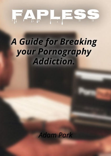 Fapless A Guide For Breaking Your Pornography Addiction By Adam Park Ebook Barnes And Noble®
