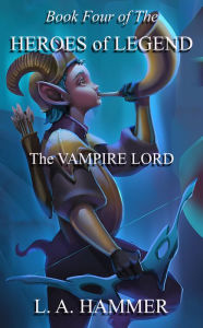 Title: Book Four of the Heroes of Legend: The Vampire Lord, Author: L A Hammer