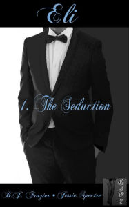 Title: Eli: Book One ~ The Seduction, Author: B.J. Frazier