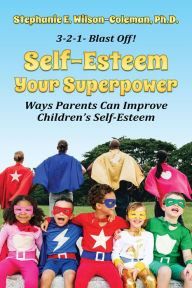Title: Self-Esteem Your Superpower. Ways Parents Can Improve Children's Self-Esteem, Author: Stephanie Wilson-Coleman