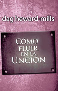 Title: Cómo fluir en la unción, Author: Dag Heward-Mills