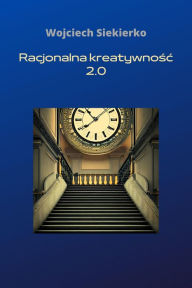 Title: Racjonalna kreatywnosc 2.0, Author: Wojciech Siekierko