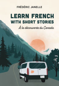 Title: Learn French with short stories: À la découverte du Canada, Author: Frédéric Janelle