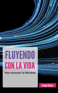 Title: Fluyendo con la vida para alcanzar la felicidad, Author: Juanjo Ramos