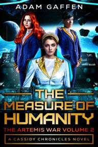 Title: The Measure of Humanity: The Artemis War Volume 2 (The Cassidy Chronicles Book 3), Author: Adam Gaffen