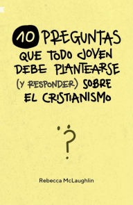 Title: 10 Preguntas que todo joven debe plantearse (y responder) sobre el cristianismo, Author: Rebecca McLaughlin