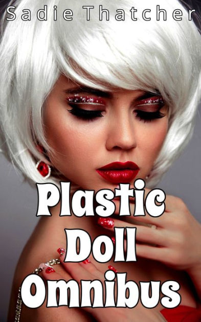 Plastic Doll Omnibus By Sadie Thatcher Ebook Barnes And Noble®