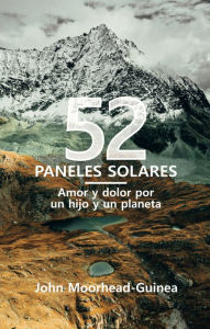 Title: 52 paneles solares: Amor y dolor por un hijo y un planeta, Author: John Moorhead-Guinea