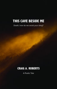 Title: This Cave beside Me, Author: Craig A Roberts