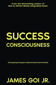 Title: Success Consciousness: 252 Inspiring Passages to Help You Reach Your Potential, Author: James Goi Jr.