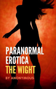 Title: Paranormal Erotica: The Wight, Author: Anonymous