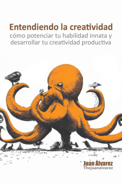 Entendiendo La Creatividad Cómo Potenciar Tu Habilidad Innata Y Desarrollar Tu Creatividad 9588