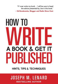 Title: How to Write a Book and Get It Published: Hints, Tips & Techniques, Author: Joseph  M Lenard