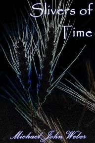 Title: Slivers of Time, Author: Michael John Weber