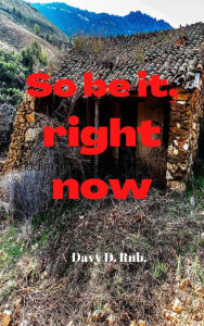 Title: So Be It, Right Now, Author: Davy D. Rub