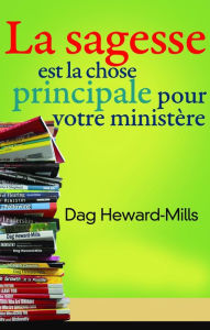 Title: La sagesse est la chose principal pour votre ministère, Author: Dag Heward-Mills