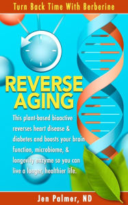 Title: Reverse Aging: Turn Back Time with Berberine, Author: Jen Palmer
