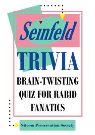 Title: Seinfeld Trivia: Brain-Twisting Quiz for Rabid Fanatics, Author: SPS (Sitcom Preservation Society)