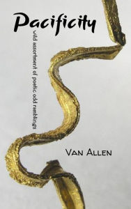 Title: Pacificity: A Wild Assortment of Poetic Odd Ramblings, Author: Van Allen