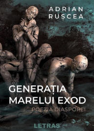 Title: Generatia Marelui Exod: Poezia Diasporei, Author: Adrian Ruscea