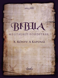 Title: Biblia Megtalált Fordítása, X. Könyv: A Kapunál, Author: Boroka