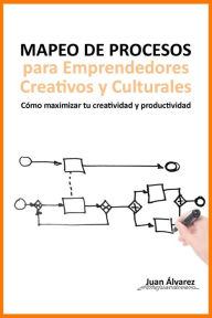 Title: Mapeo de Procesos para Emprendedores Creativos y Culturales: Cómo maximizar tu creatividad y productividad, Author: Juan Álvarez