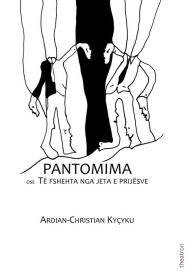 Title: Pantomima ose Të fshehta nga jeta e prijësve, Author: Ardian-Christian Kyçyku