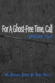 Title: For a Ghost Free Time, Call: Episode Two, Author: Sean Kelly