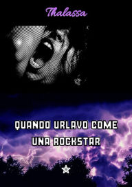 Title: Quando urlavo come una rockstar, Author: Thalassa