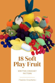 Title: 18 Soft Play Fruits - Written Crochet Patterns, Author: Teenie Crochets