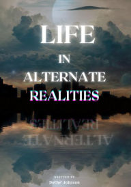 Title: Life in Alternate Realities, Author: DeChe Johnson